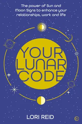 Ihr Mond-Code: Die Kraft der Mond- und Sonnenzeichen zur Verbesserung Ihrer Beziehungen, Ihrer Arbeit und Ihres Lebens - Your Lunar Code: The Power of Moon and Sun Signs to Enhance Your Relationships, Work and Life