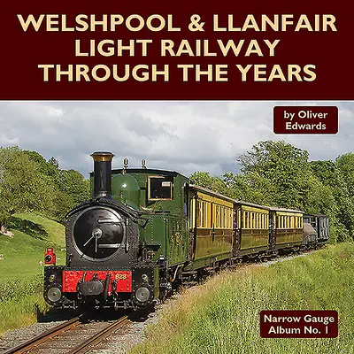 Welshpool & Llanfair Light Railway im Laufe der Jahre - Welshpool & Llanfair Light Railway Through the Years