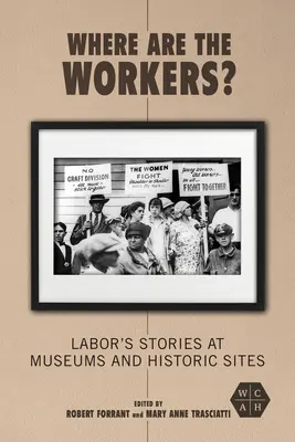 Wo sind die Arbeiter? Die Geschichten der Arbeiter in Museen und historischen Stätten - Where Are the Workers?: Labor's Stories at Museums and Historic Sites