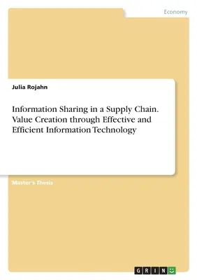 Gemeinsame Nutzung von Informationen in einer Lieferkette. Wertschöpfung durch wirksame und effiziente Informationstechnologie - Information Sharing in a Supply Chain. Value Creation through Effective and Efficient Information Technology
