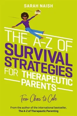 Das A-Z der Überlebensstrategien für therapeutische Eltern: Vom Chaos zur Torte - The A-Z of Survival Strategies for Therapeutic Parents: From Chaos to Cake