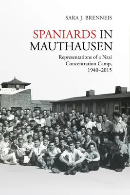 Spanier in Mauthausen: Darstellungen eines NS-Konzentrationslagers, 1940-2015 - Spaniards in Mauthausen: Representations of a Nazi Concentration Camp, 1940-2015