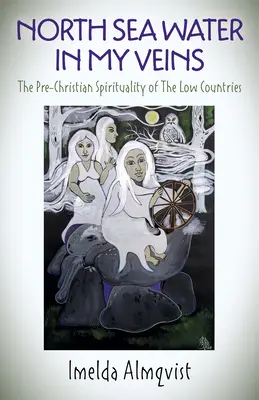 Nordseewasser in meinen Adern: Die vorchristliche Spiritualität der Niederen Lande - North Sea Water in My Veins: The Pre-Christian Spirituality of the Low Countries