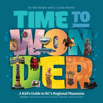 Zeit zum Staunen - Band 2: Ein Führer für Kinder zu den Regionalmuseen von Bc: Vancouver Island, Salt Spring, Alert Bay und Haida Gwaii - Time to Wonder - Volume 2: A Kid's Guide to Bc's Regional Museums: Vancouver Island, Salt Spring, Alert Bay, and Haida Gwaii