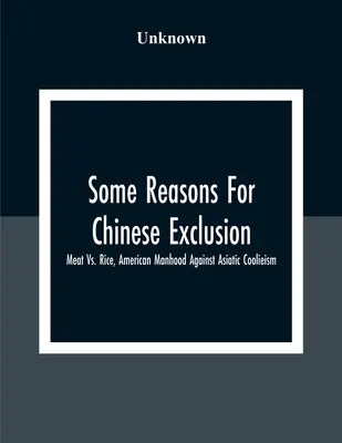 Einige Gründe für den Ausschluss der Chinesen: Fleisch vs. Reis, Amerikanische Männlichkeit gegen asiatischen Coolieismus - Some Reasons For Chinese Exclusion: Meat Vs. Rice, American Manhood Against Asiatic Coolieism