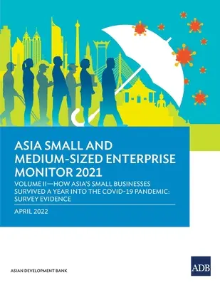 Asia Small and Medium-Sized Enterprise Monitor 2021: Band II - Wie Asiens Kleinunternehmen ein Jahr nach der COVID-19-Pandemie überlebt haben: Umfrageergebnisse - Asia Small and Medium-Sized Enterprise Monitor 2021: Volume II-How Asia's Small Businesses Survived A Year into the COVID-19 Pandemic: Survey Evidence