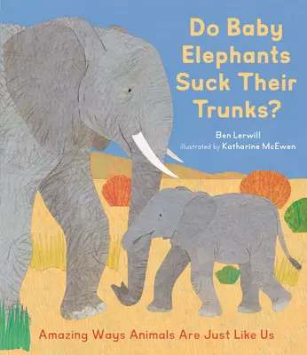 Lutschen Elefantenbabys an ihrem Rüssel? Erstaunliche Wege, auf denen Tiere wie wir sind - Do Baby Elephants Suck Their Trunks?: Amazing Ways Animals Are Just Like Us