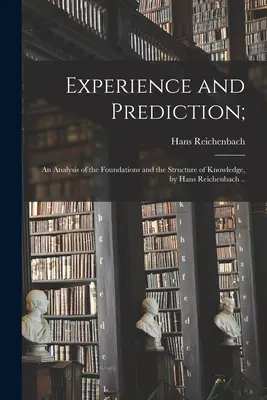 Erfahrung und Vorhersage: eine Analyse der Grundlagen und der Struktur des Wissens, von Hans Reichenbach ... - Experience and Prediction;: an Analysis of the Foundations and the Structure of Knowledge, by Hans Reichenbach ..