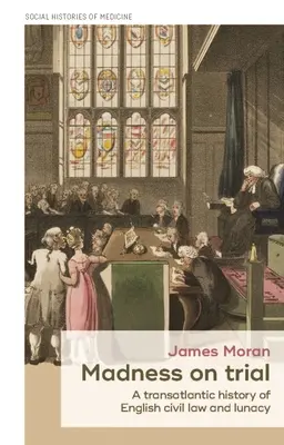 Wahnsinn vor Gericht: Eine transatlantische Geschichte des englischen Zivilrechts und des Wahnsinns - Madness on Trial: A Transatlantic History of English Civil Law and Lunacy