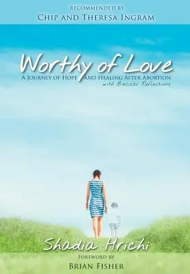 Der Liebe würdig: Eine Reise der Hoffnung und Heilung nach einem Schwangerschaftsabbruch - Worthy of Love: A Journey of Hope and Healing After Abortion