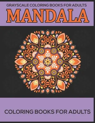 Graustufen-Malbücher für Erwachsene: Mandala-Malbücher für Erwachsene: Stressabbauende Mandala-Motive - Grayscale Coloring Books For Adults: Mandala Coloring Books For Adults: Stress Relieving Mandala Designs