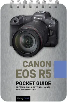 Canon EOS R5: Taschenhandbuch: Tasten, Wählräder, Einstellungen, Modi und Tipps zum Fotografieren - Canon EOS R5: Pocket Guide: Buttons, Dials, Settings, Modes, and Shooting Tips