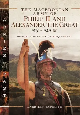 Die makedonische Armee Philipps II. und Alexanders des Großen, 359-323 v. Chr. - The Macedonian Army of Philip II and Alexander the Great, 359-323 BC