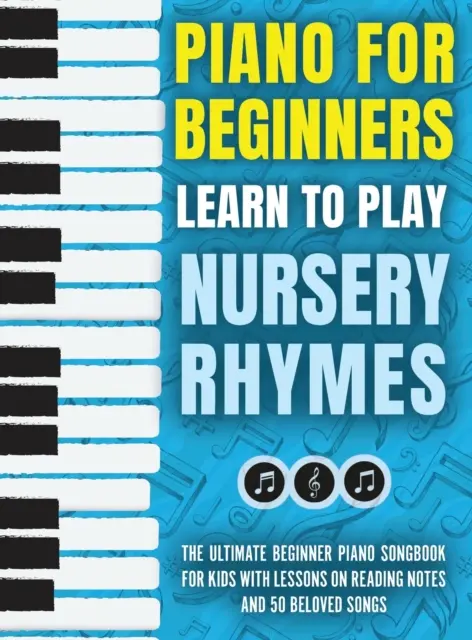 Klavier für Anfänger - Nursery Rhymes spielen lernen: Das ultimative Anfänger-Klavierliederbuch für Kinder mit Lektionen zum Notenlesen und 50 beliebten Liedern - Piano for Beginners - Learn to Play Nursery Rhymes: The Ultimate Beginner Piano Songbook for Kids with Lessons on Reading Notes and 50 Beloved Songs