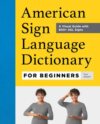 Wörterbuch der Amerikanischen Gebärdensprache für Anfänger: Ein visueller Leitfaden mit mehr als 800 ASL-Zeichen - American Sign Language Dictionary for Beginners: A Visual Guide with 800+ ASL Signs