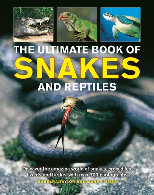 Das ultimative Buch der Schlangen und Reptilien: Entdecken Sie die erstaunliche Welt der Schlangen, Krokodile, Eidechsen und Schildkröten, mit über 700 Fotos und Illustrationen - The Ultimate Book of Snakes and Reptiles: Discover the Amazing World of Snakes, Crocodiles, Lizards and Turtles, with Over 700 Photographs and Illustr