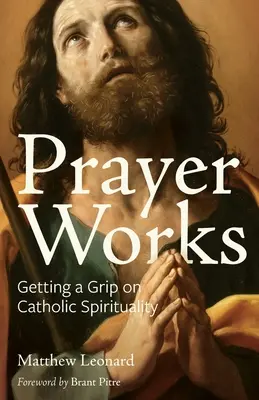 Gebet wirkt: Katholische Spiritualität in den Griff bekommen - Prayer Works: Getting a Grip on Catholic Spirituality