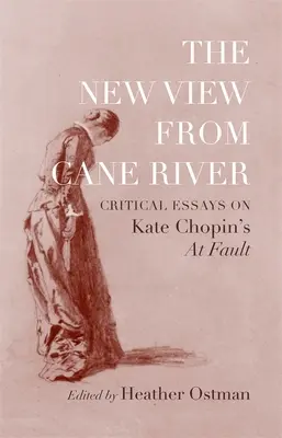 Neue Sicht vom Cane River: Kritische Essays zu Kate Chopins At Fault - New View from Cane River: Critical Essays on Kate Chopin's At Fault