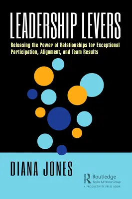 Hebel der Führung: Die Kraft der Beziehungen freisetzen für außergewöhnliche Beteiligung, Ausrichtung und Teamergebnisse - Leadership Levers: Releasing the Power of Relationships for Exceptional Participation, Alignment, and Team Results