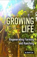 Wachsendes Leben - Regenerierung von Landwirtschaft und Viehzucht - Growing Life - Regenerating Farming & Ranching