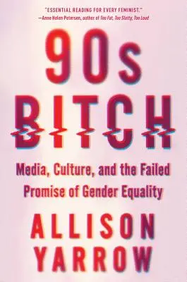 90er-Jahre-Schlampe: Medien, Kultur und das gescheiterte Versprechen der Gleichberechtigung - 90s Bitch: Media, Culture, and the Failed Promise of Gender Equality