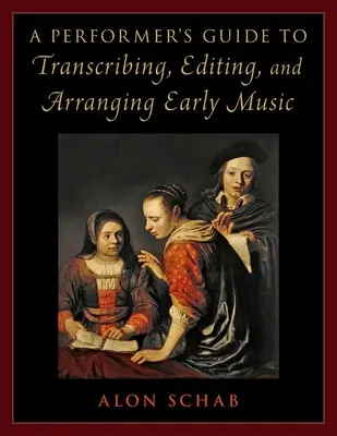 Leitfaden für Interpreten zum Transkribieren, Editieren und Arrangieren alter Musik - A Performer's Guide to Transcribing, Editing, and Arranging Early Music