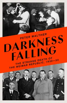 Finsternis im Herbst: Der seltsame Tod der Weimarer Republik, 1930-33 - Darkness Falling: The Strange Death of the Weimar Republic, 1930-33