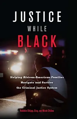 Gerechtigkeit für Schwarze: Hilfe für afroamerikanische Familien beim Navigieren und Überleben im Strafrechtssystem - Justice While Black: Helping African-American Families Navigate and Survive the Criminal Justice System