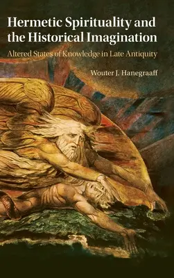 Hermetische Spiritualität und die historische Imagination: Veränderte Zustände des Wissens in der Spätantike - Hermetic Spirituality and the Historical Imagination: Altered States of Knowledge in Late Antiquity