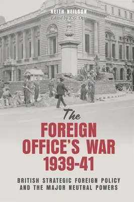 Der Krieg des Außenministeriums, 1939-41: Britische strategische Außenpolitik und die neutralen Großmächte - The Foreign Office's War, 1939-41: British Strategic Foreign Policy and the Major Neutral Powers