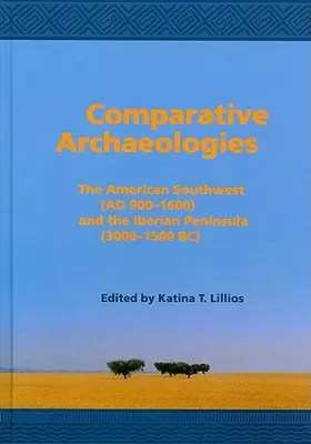 Vergleichende Archäologien: Der amerikanische Südwesten (900-1600 n. Chr.) und die Iberische Halbinsel (3000-1500 v. Chr.) - Comparative Archaeologies: The American Southwest (Ad 900-1600) and the Iberian Peninsula (3000-1500 Bc)