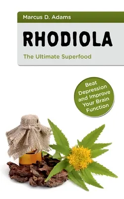 Rhodiola - Das ultimative Superfood: Besiegen Sie Depressionen und verbessern Sie Ihre Gehirnfunktion - Rhodiola - The Ultimate Superfood: Beat Depression and Improve Your Brain Function