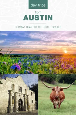 Day Trips(r) from Austin: Ausflugsideen für Reisende aus der Region - Day Trips(r) from Austin: Getaway Ideas for the Local Traveler