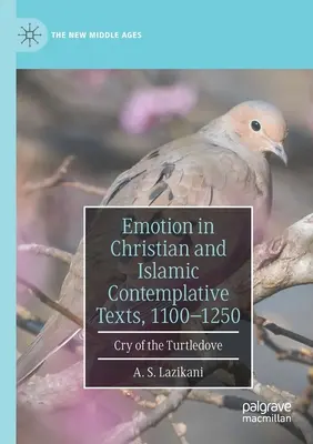 Emotionen in christlichen und islamischen kontemplativen Texten, 1100-1250: Der Schrei der Turteltaube - Emotion in Christian and Islamic Contemplative Texts, 1100-1250: Cry of the Turtledove