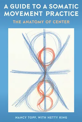 Ein Leitfaden für eine somatische Bewegungspraxis: Die Anatomie der Mitte - A Guide to a Somatic Movement Practice: The Anatomy of Center