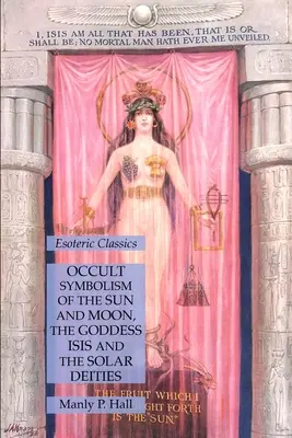 Die okkulte Symbolik von Sonne und Mond, der Göttin Isis und der Sonnengottheiten: Esoterische Klassiker - Occult Symbolism of the Sun and Moon, the Goddess Isis and the Solar Deities: Esoteric Classics