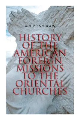 Geschichte der amerikanischen Auslandsmissionen in den orientalischen Kirchen: Vollständige Ausgabe (Bd. 1&2) - History of the American Foreign Missions to the Oriental Churches: Complete Edition (Vol. 1&2)
