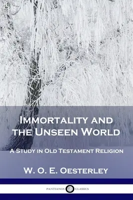 Unsterblichkeit und die unsichtbare Welt: Eine Studie über die Religion des Alten Testaments - Immortality and the Unseen World: A Study in Old Testament Religion