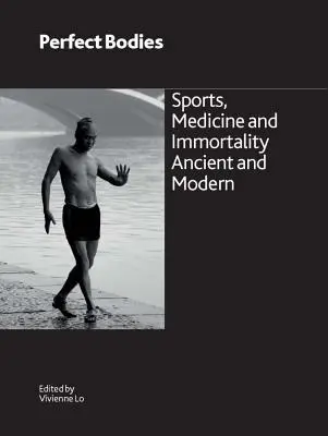 Perfekte Körper: Sport, Medizin und Unsterblichkeit - Antike und Moderne - Perfect Bodies: Sports, Medicine and Immortality Ancient and Modern