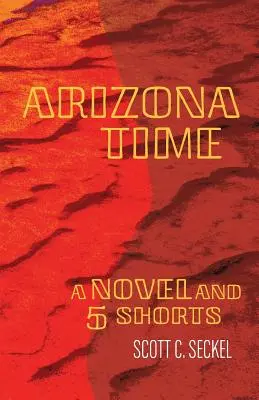 Arizona Time: Ein Roman und fünf Kurzgeschichten - Arizona Time: A Novel and Five Shorts