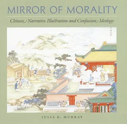 Spiegel der Moral: Chinesische erzählerische Illustration und konfuzianische Ideologie - Mirror of Morality: Chinese Narrative Illustration and Confucian Ideology