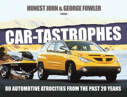 Autokatastrophen: 80 automobile Grausamkeiten aus den letzten 20 Jahren - Car-Tastrophes: 80 Automotive Atrocities from the Past 20 Years