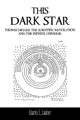 Dieser dunkle Stern: Thomas Digges, die wissenschaftliche Revolution und das unendliche Universum - This Dark Star: Thomas Digges, the Scientific Revolution, and the Infinite Universe