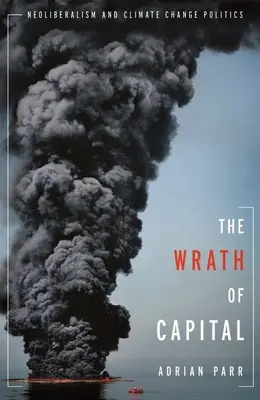 Der Zorn des Kapitals: Neoliberalismus und die Politik des Klimawandels - The Wrath of Capital: Neoliberalism and Climate Change Politics