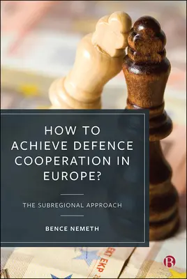Wie lässt sich die Zusammenarbeit im Verteidigungsbereich in Europa verwirklichen? Der subregionale Ansatz - How to Achieve Defence Cooperation in Europe?: The Subregional Approach