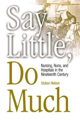 Wenig sagen, viel tun: Krankenpflege und die Gründung von Krankenhäusern durch Ordensfrauen - Say Little, Do Much: Nursing and the Establishment of Hospitals by Religious Women