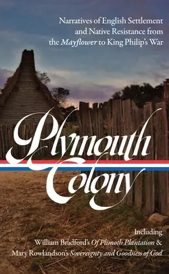Die Kolonie Plymouth: Erzählungen über die englische Besiedlung und den Widerstand der Eingeborenen von der Mayflower bis zu König Philipps Krieg (Loa #337) - Plymouth Colony: Narratives of English Settlement and Native Resistance from the Mayflower to King Philip's War (Loa #337)