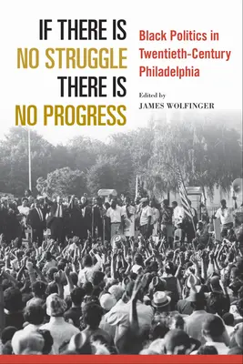 Wenn es keinen Kampf gibt, gibt es keinen Fortschritt: Schwarze Politik in Philadelphia im zwanzigsten Jahrhundert - If There Is No Struggle There Is No Progress: Black Politics in Twentieth-Century Philadelphia