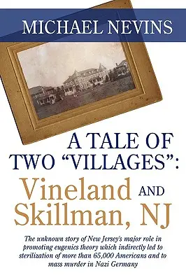 Eine Geschichte von zwei Dörfern: VINELAND AND SKILLMAN, NJ: Die unbekannte Geschichte von New Jerseys wichtiger Rolle bei der Förderung der Eugenik-Theorie, die indirekt - A Tale of Two Villages: VINELAND AND SKILLMAN, NJ: The unknown story of New Jersey's major role in promoting eugenics theory which indirectly