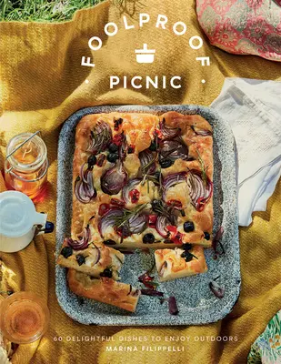 Narrensicheres Picknick: 60 köstliche Rezepte für den Genuss im Freien - Foolproof Picnic: 60 Delicious Recipes to Enjoy Outdoors